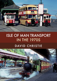 Isle of Man Transport in the 1970s by David Christie, 9781445680415