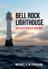 Bell Rock Lighthouse (An Illustrated History) by Michael A. W. Strachan, 9781445670607