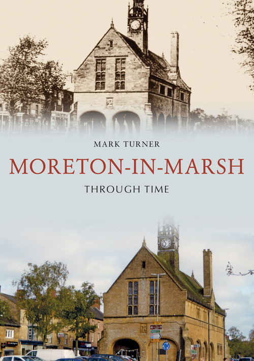 Moreton-in-Marsh Through Time by Mark Turner, 9781445684277