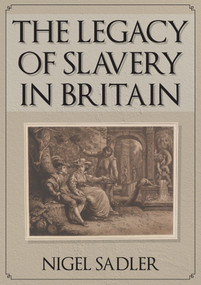 The Legacy of Slavery in Britain by Nigel Sadler, 9781445680132