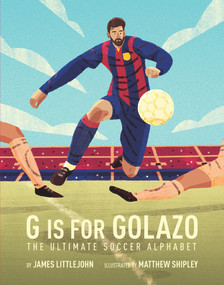 G is for Golazo (The Ultimate Soccer Alphabet) by James Littlejohn, James Littlejohn, Matthew Shipley, Matthew Shipley, 9781629376714