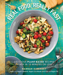 Real Food, Really Fast (Delicious Plant-Based Recipes Ready in 10 Minutes or Less) by Hannah Kaminsky, 9781510727595
