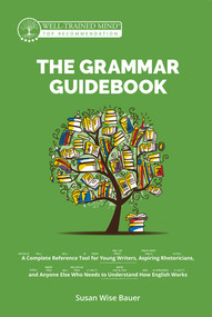 The Grammar Guidebook (A Complete Reference Tool for Young Writers, Aspiring Rhetoricians, and Anyone Else Who Needs to Understand How English Works) by Susan Wise Bauer, Mike Fretto, 9781945841576