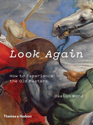 Look Again (How to Experience the Old Masters) by Ossian Ward, 9780500239674