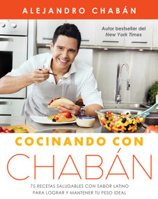 Cocinando con Chabán (75 recetas saludables con sabor latino para lograr y mantener tu peso ideal) (Spanish Edition) by Alejandro Chabán, 9781501155024