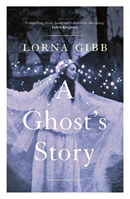 A Ghost's Story (A Novel) by Lorna Gibb, 9781783780365