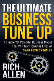The Ultimate Business Tune Up (A Simple Yet Powerful Business Model That Will Transform the Lives of Small Business Owners) by Rich Allen, 9781683500582