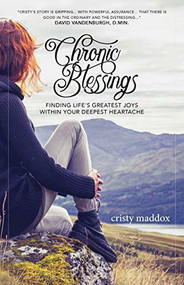 Chronic Blessings (Finding Life's Greatest Joys within Your Deepest Heartache) by Cristy Maddox, 9781641463546