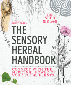 The Sensory Herbal Handbook  (Connect with the Medicinal Power of Your Local Plants) by Fiona Heckels, Karen Lawton, Belle Benfield, Bruce Parry, 9781786782113