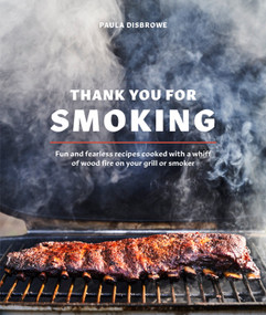 Thank You for Smoking (Fun and Fearless Recipes Cooked with a Whiff of Wood Fire on Your Grill or Smoker [A Cookbook]) by Paula Disbrowe, 9780399582134