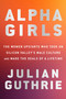 Alpha Girls (The Women Upstarts Who Took On Silicon Valley's Male Culture and Made the Deals  of a Lifetime) by Julian Guthrie, 9780525573920