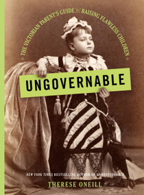 Ungovernable (The Victorian Parent's Guide to Raising Flawless Children) by Therese Oneill, 9780316481908