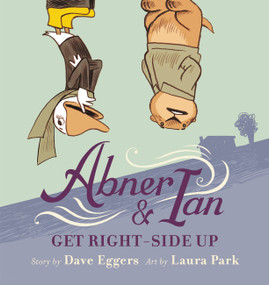 Abner & Ian Get Right-Side Up by Dave Eggers, Laura Park, 9780316485869