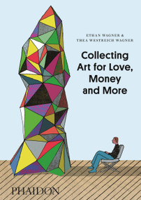 Collecting Art for Love, Money and More by Ethan Wagner, Thea Westreich, 9780714849775