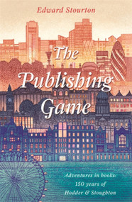 The Publishing Game (Adventures in Books: 150 years of Hodder & Stoughton) by Edward Stourton, 9781473671171
