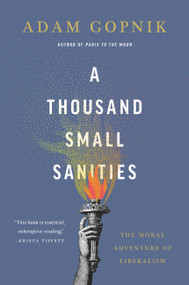 A Thousand Small Sanities (The Moral Adventure of Liberalism) by Adam Gopnik, 9781541699366