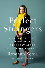 Perfect Strangers (A Story of Love, Strength, and Recovery After the 2013 Boston Marathon) by Roseann Sdoia, Jennifer Jordan, 9781541774049
