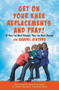 Get on Your Knee Replacements and Pray! (If You're Not Dead, You're Not Done) by Kris Kandel Schwambach, Karen Kandel Kizlin, Kathie Kandel Poe, Linda Kandel Mason, 9781546010197