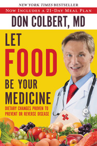 Let Food Be Your Medicine (Dietary Changes Proven to Prevent and Reverse Disease) by Don Colbert, 9781617958656