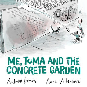 Me, Toma and the Concrete Garden by Andrew Larsen, Anne Villeneuve, 9781771389174