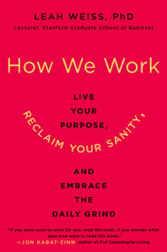 How We Work (Live Your Purpose, Reclaim Your Sanity, and Embrace the Daily Grind) - 9780062565082 by Leah Weiss, PhD, 9780062565082