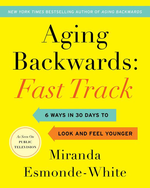 Aging Backwards: Fast Track (6 Ways in 30 Days to Look and Feel Younger) by Miranda Esmonde-White, 9780062859419
