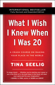 What I Wish I Knew When I Was 20 - 10th Anniversary Edition (A Crash Course on Making Your Place in the World) by Tina Seelig, 9780062942586
