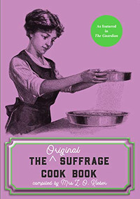 The Original Suffrage Cook Book by L. O. Kleber, Charlotte Perkins Gilman, Carrie Chapman Catt, Jane Addams, Jack London, Constance Lytton, Madeline McDowell Breckinridge, Mary Roberts Rinehart, Cheryl Robson, 9781912430130
