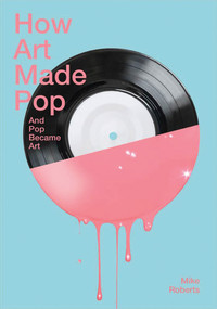How Art Made Pop and Pop Became Art by Michael Roberts, 9781849761321