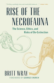 Rise of the Necrofauna (The Science, Ethics, and Risks of De-Extinction) - 9781771644723 by Britt Wray, Britt Wray, George Church, 9781771644723