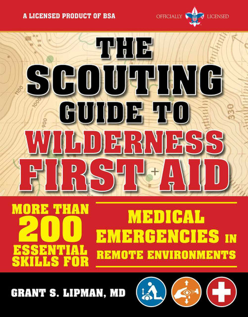 The Scouting Guide to Wilderness First Aid: An Officially-Licensed Book of the Boy Scouts of America (More than 200 Essential Skills for Medical Emergencies in Remote Environments) by The Boy Scouts of America, Grant S. Lipman, 9781510739710