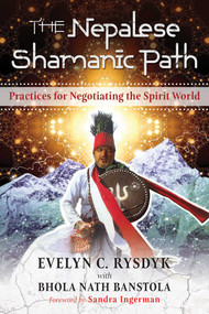 The Nepalese Shamanic Path (Practices for Negotiating the Spirit World) by Evelyn C. Rysdyk, Bhola Nath Banstola, Sandra Ingerman, 9781620557945
