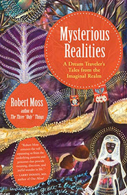 Mysterious Realities (A Dream Traveler's Tales from the Imaginal Realm) by Robert Moss, 9781608685387
