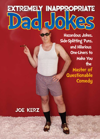 Extremely Inappropriate Dad Jokes by Joe Kerz, 9781631585142