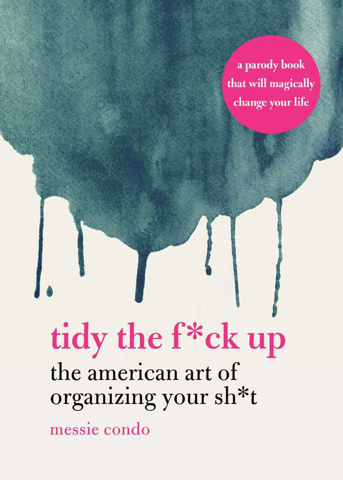 Tidy the F*ck Up (The American Art of Organizing Your Sh*t) by Messie Condo, 9781631585449