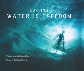 Surfing: Water is Freedom by Russell Ord, Anthony Pancia, 9781760790684