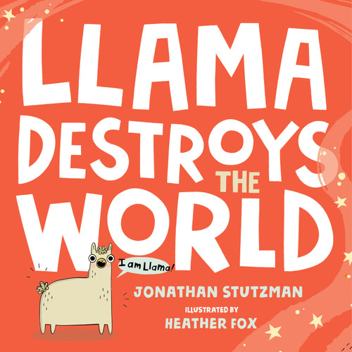 Llama Destroys the World by Jonathan Stutzman, Heather Fox, 9781250303172