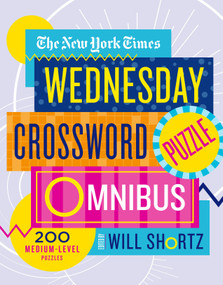 The New York Times Wednesday Crossword Puzzle Omnibus (200 Medium-Level Puzzles) by The New York Times, Will Shortz, 9781250217813