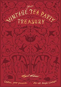 Vintage Tea Party Treasury (Capture Your Passion for all Things Vintage) by Angel Adoree, 9781851497997