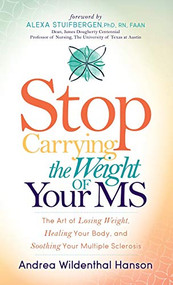 Stop Carrying the Weight of Your MS (The Art of Losing Weight, Healing Your Body, and Soothing Your Multiple Sclerosis) by Andrea Wildenthal Hanson, 9781683501992