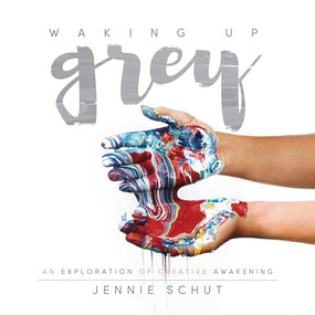 Waking Up Grey (An Exploration of Creative Awakening) by Jennie Schut, 9781683502074