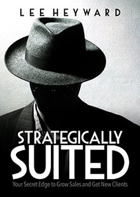 Strategically Suited (Your Secret Edge to Grow Sales and Get New Clients) by Lee Heyward, 9781683502432