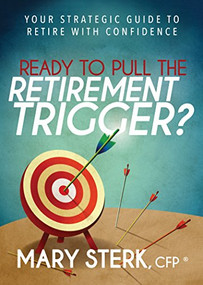Ready to Pull the Retirement Trigger? (Your Strategic Guide to Retire With Confidence) by Mary Sterk, 9781683502388