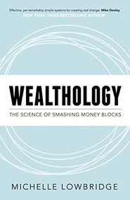 Wealthology (The Science of Smashing Money Blocks) by Michelle Lowbridge, 9781683502630
