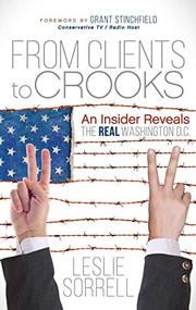 From Clients to Crooks (An Insider Reveals the Real Washington D.C.) by Leslie Sorrell, 9781683503156