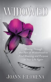 Widowed (Moving Through the Pain of Widowhood to Find Meaning and Purpose in Your Life Again) by Joann Filomena, 9781683503941