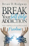Break Your Self Help Addiction (The 5 Keys to Total Personal Freedom) by Brian D. Ridgway, 9781683504450