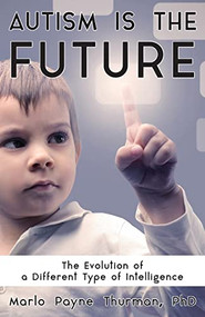 Autism Is the Future (The Evolution of a Different Type of Intelligence) by Marlo Payne Thurman, 9781941765890