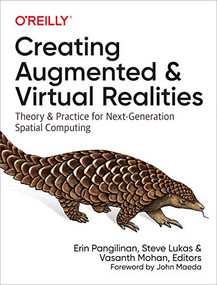 Creating Augmented and Virtual Realities (Theory and Practice for Next-Generation Spatial Computing) by Erin Pangilinan, Steve Lukas, Vasanth Mohan, 9781492044192