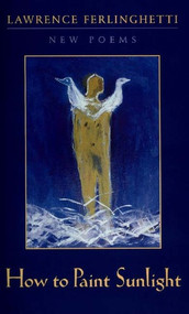 How to Paint Sunlight (Lyric Poems & Others (1997-2000)) by Lawrence Ferlinghetti, 9780811215213